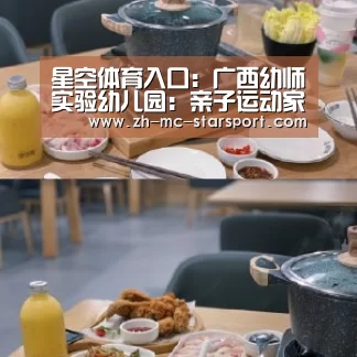 星空体育入口:广西幼师实验幼儿园:亲子运动家园共育其乐融融(图3) 星空体育官网